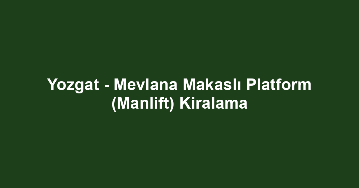 Yozgat - Mevlana Makaslı Platform (Manlift) Kiralama