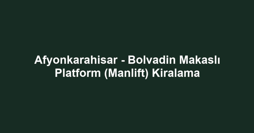 Afyonkarahisar - Bolvadin Makaslı Platform (Manlift) Kiralama