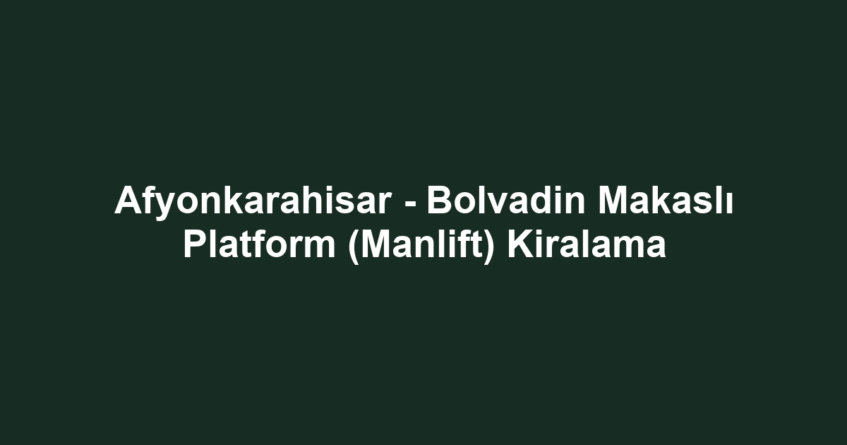 Afyonkarahisar - Bolvadin Makaslı Platform (Manlift) Kiralama