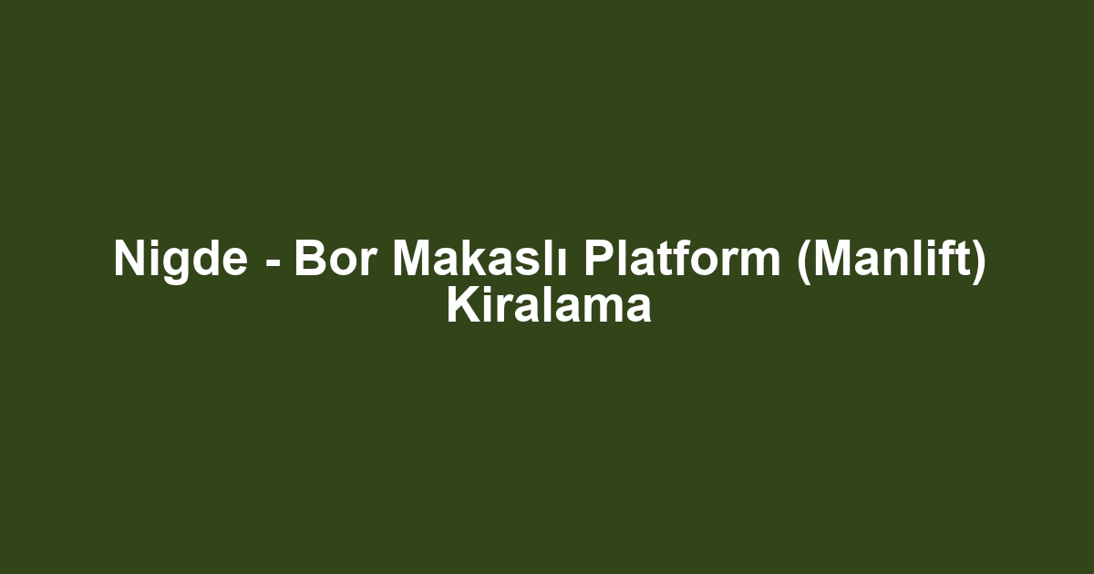 Nigde - Bor Makaslı Platform (Manlift) Kiralama
