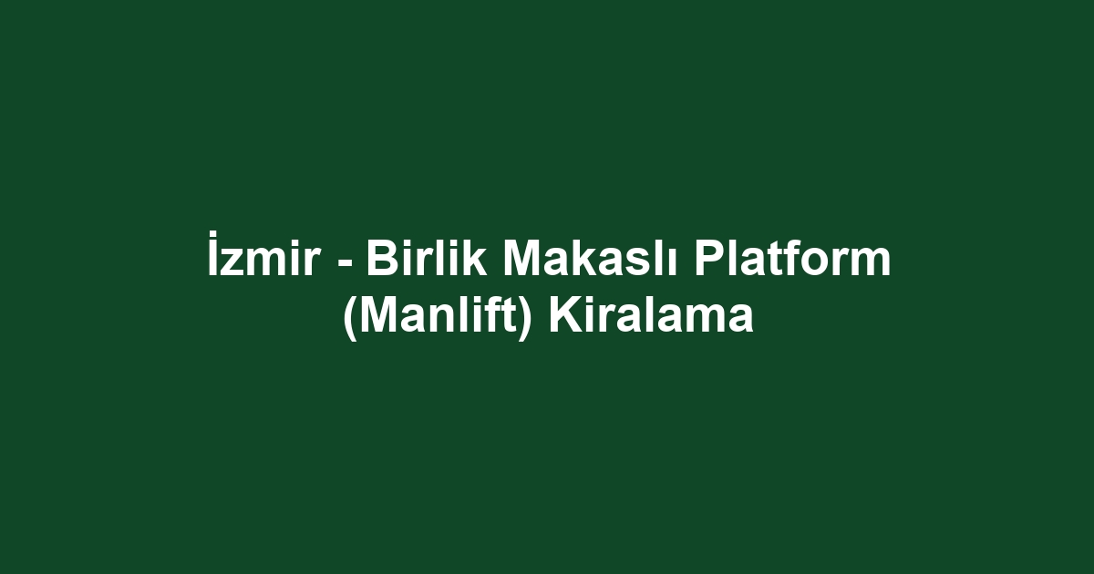 İzmir - Birlik Makaslı Platform (Manlift) Kiralama