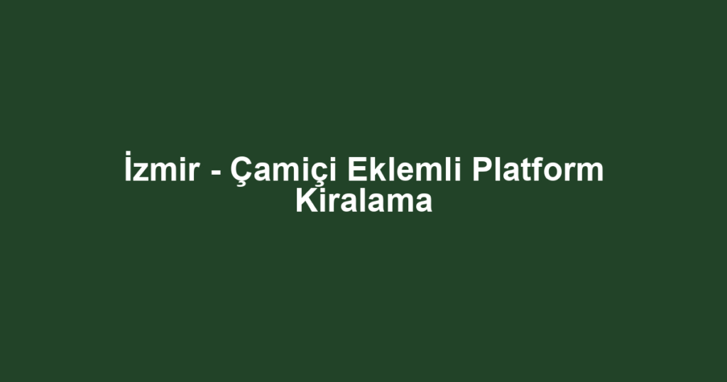 İzmir - Çamiçi Eklemli Platform Kiralama