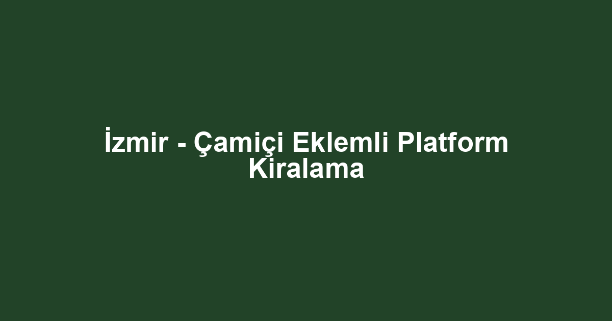 İzmir - Çamiçi Eklemli Platform Kiralama