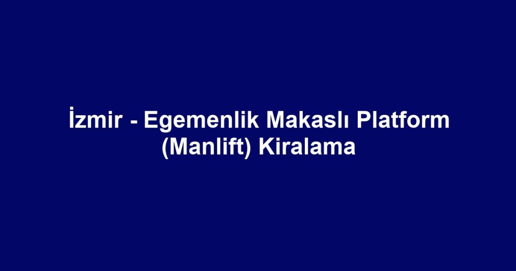 İzmir - Egemenlik Makaslı Platform (Manlift) Kiralama
