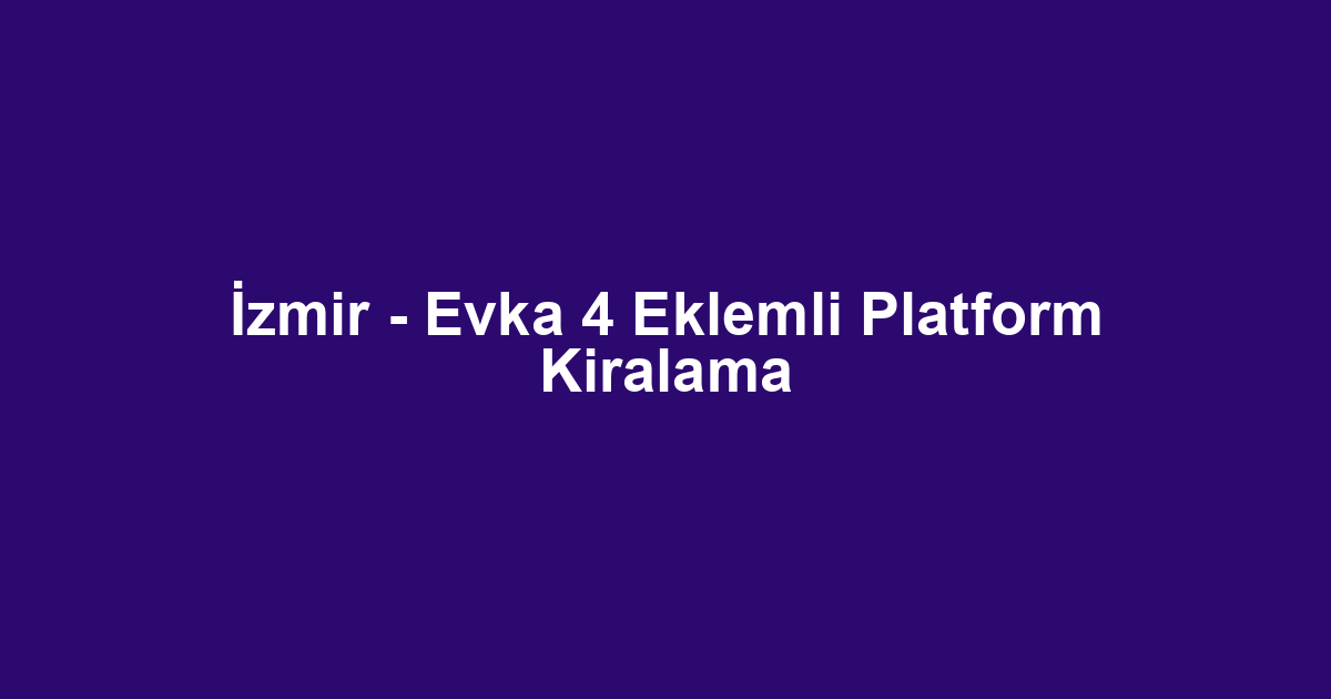 İzmir - Evka 4 Eklemli Platform Kiralama