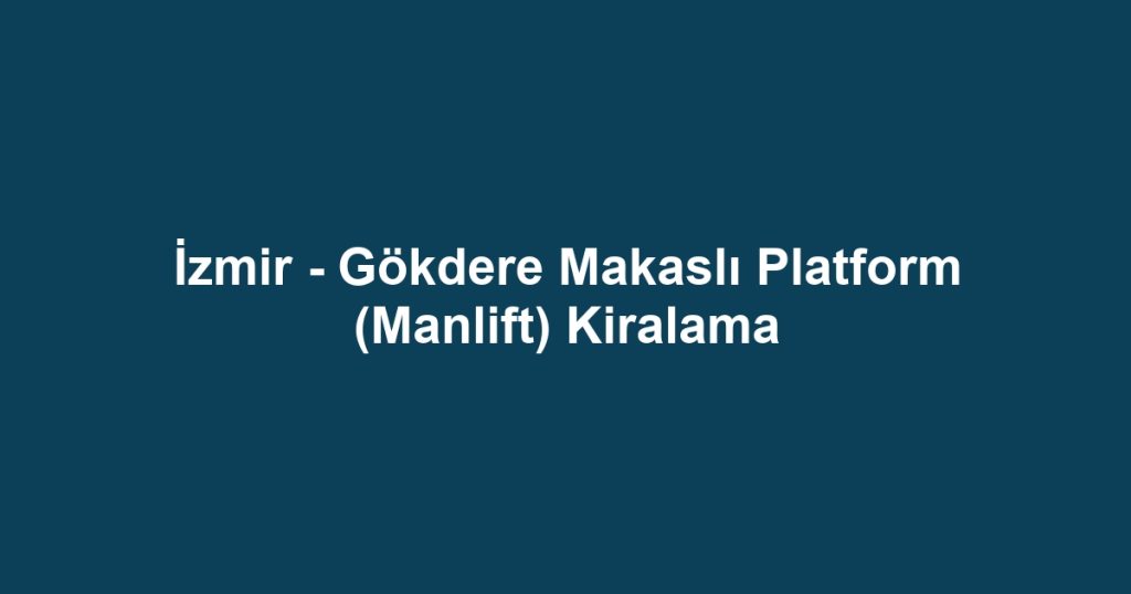 İzmir - Gökdere Makaslı Platform (Manlift) Kiralama