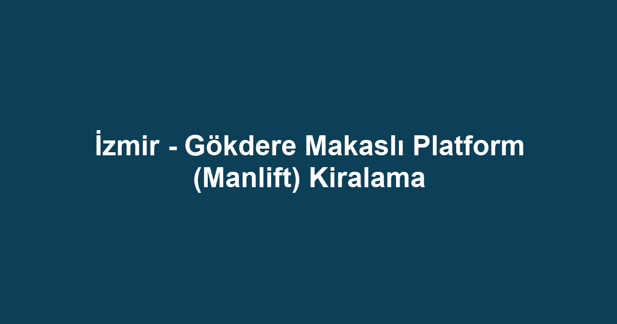 İzmir - Gökdere Makaslı Platform (Manlift) Kiralama
