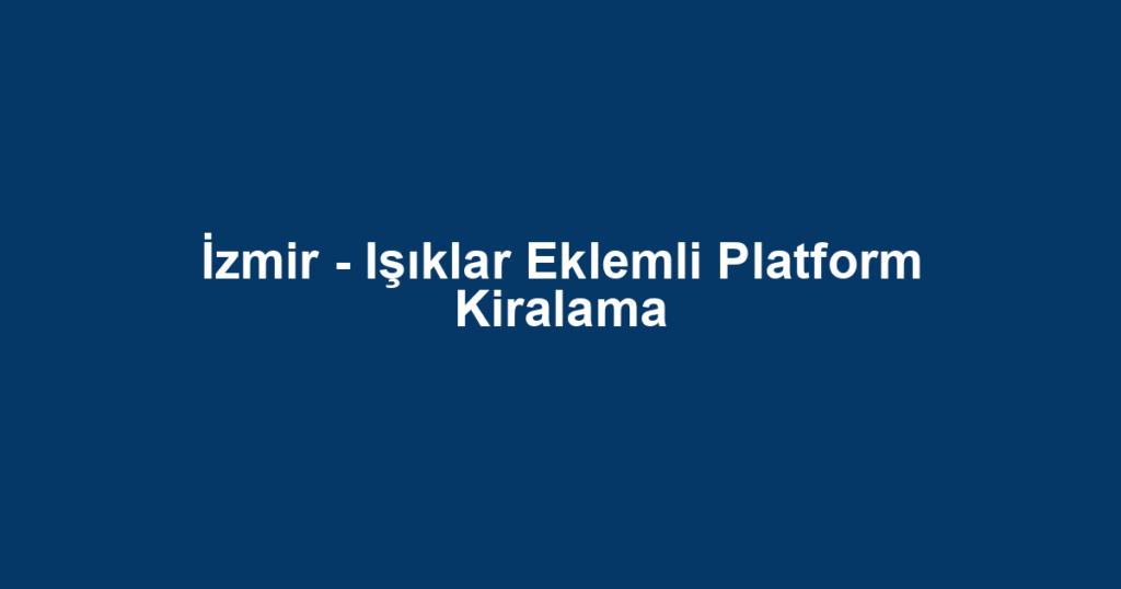 İzmir - Işıklar Eklemli Platform Kiralama