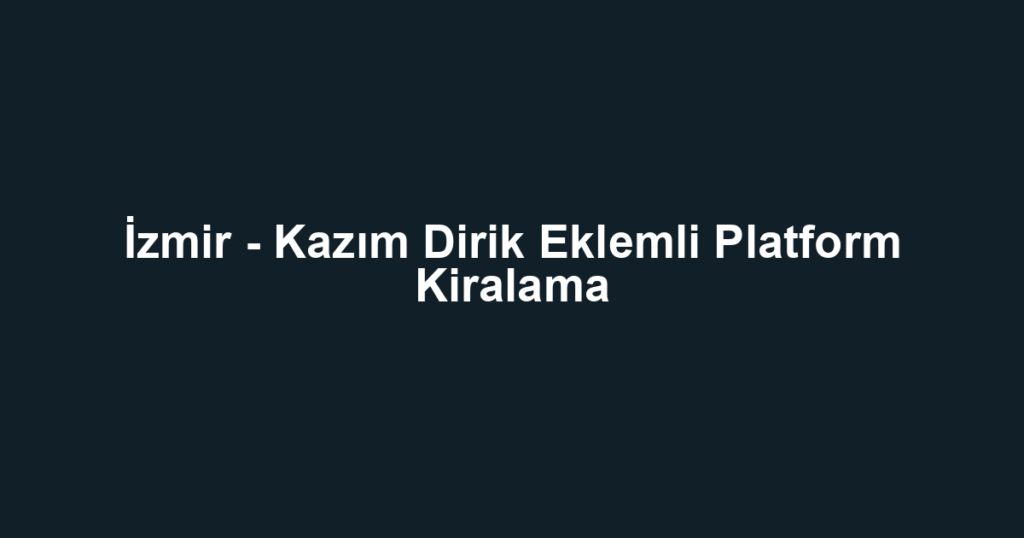 İzmir - Kazım Dirik Eklemli Platform Kiralama