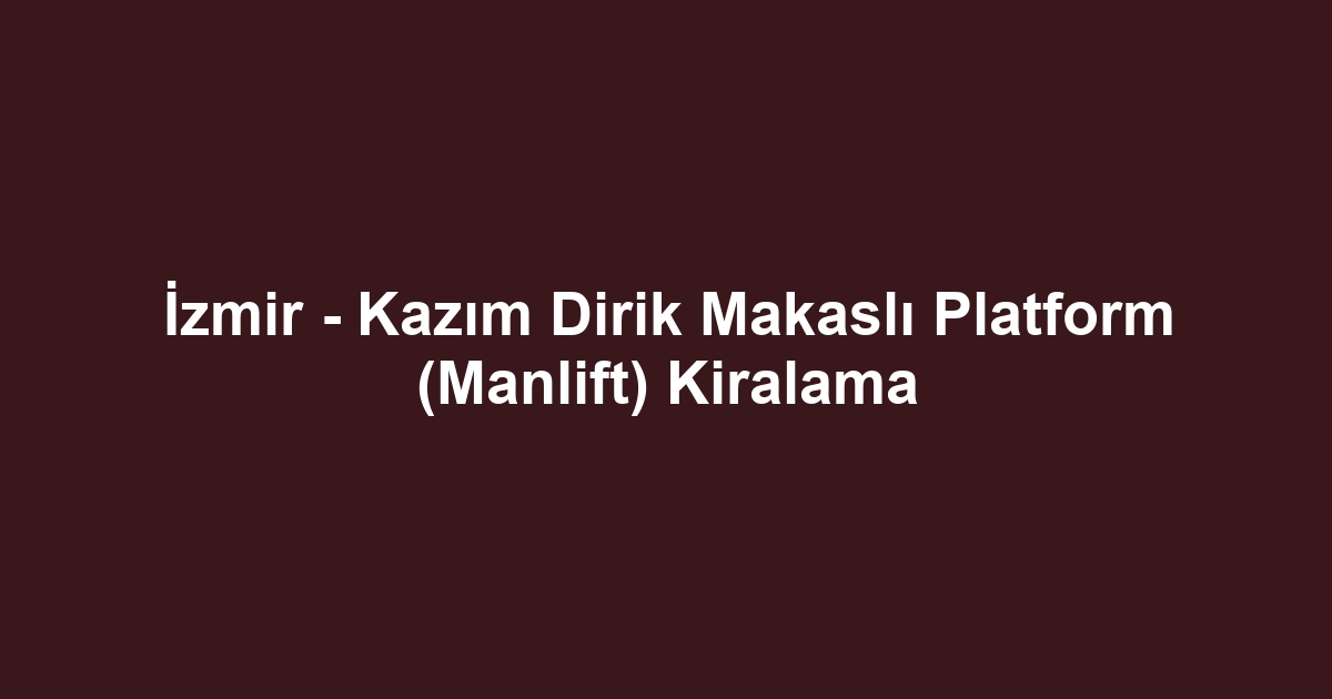 İzmir - Kazım Dirik Makaslı Platform (Manlift) Kiralama