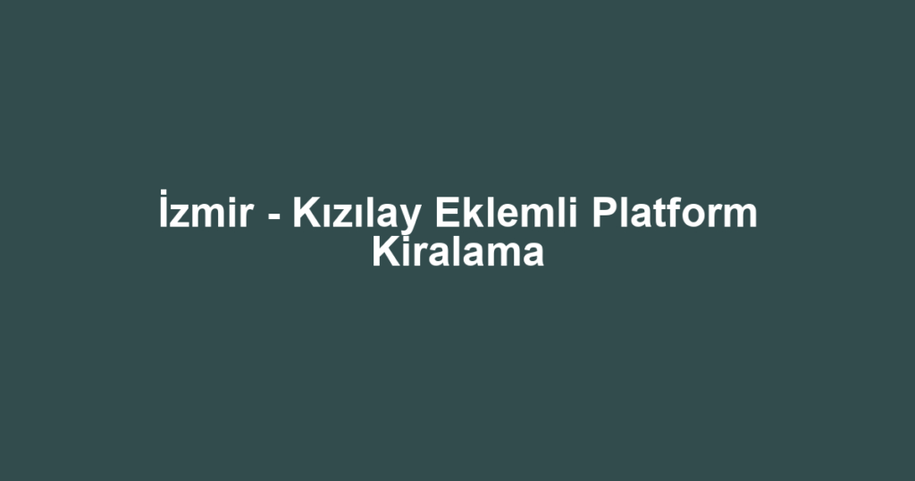 İzmir - Kızılay Eklemli Platform Kiralama