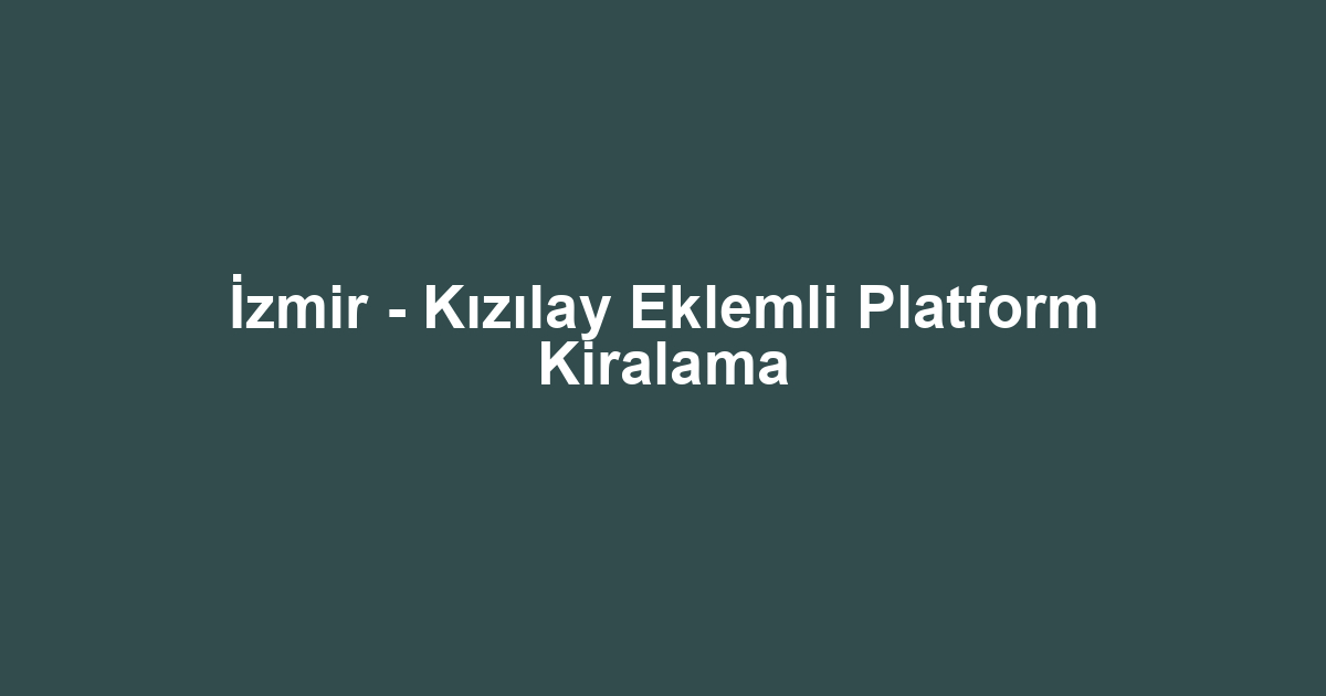 İzmir - Kızılay Eklemli Platform Kiralama