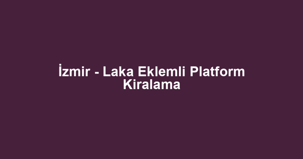 İzmir - Laka Eklemli Platform Kiralama