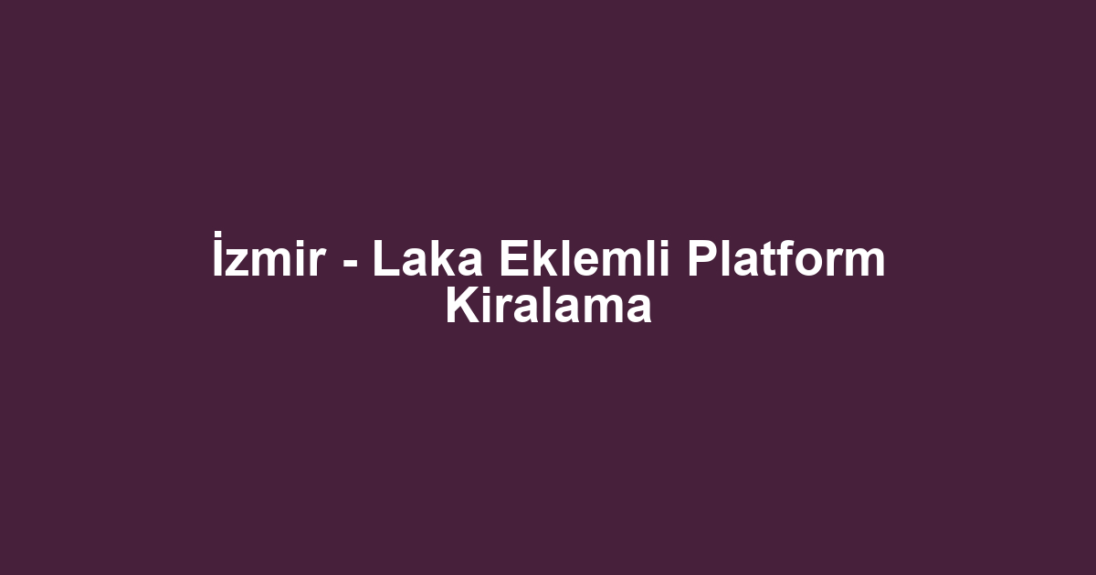İzmir - Laka Eklemli Platform Kiralama