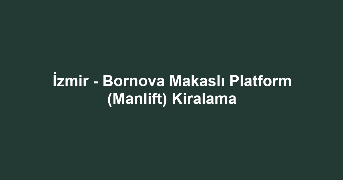 İzmir - Bornova Makaslı Platform (Manlift) Kiralama