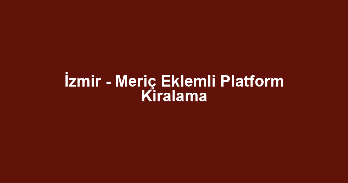 İzmir - Meriç Eklemli Platform Kiralama