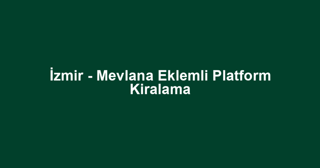 İzmir - Mevlana Eklemli Platform Kiralama
