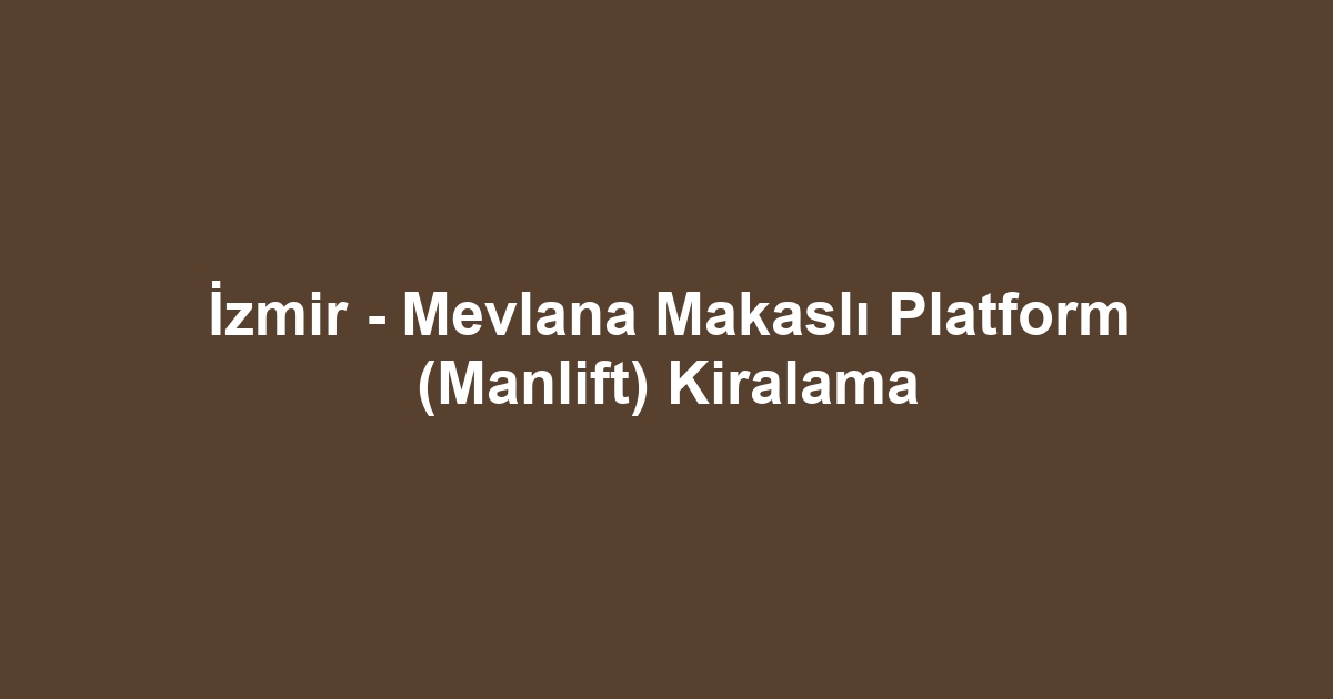 İzmir - Mevlana Makaslı Platform (Manlift) Kiralama
