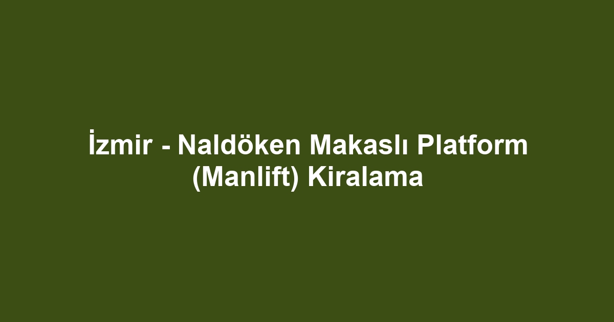 İzmir - Naldöken Makaslı Platform (Manlift) Kiralama