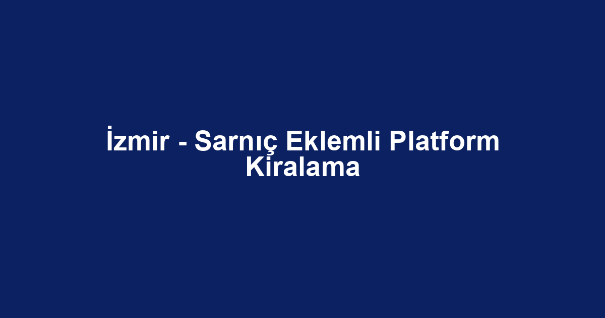 İzmir - Sarnıç Eklemli Platform Kiralama