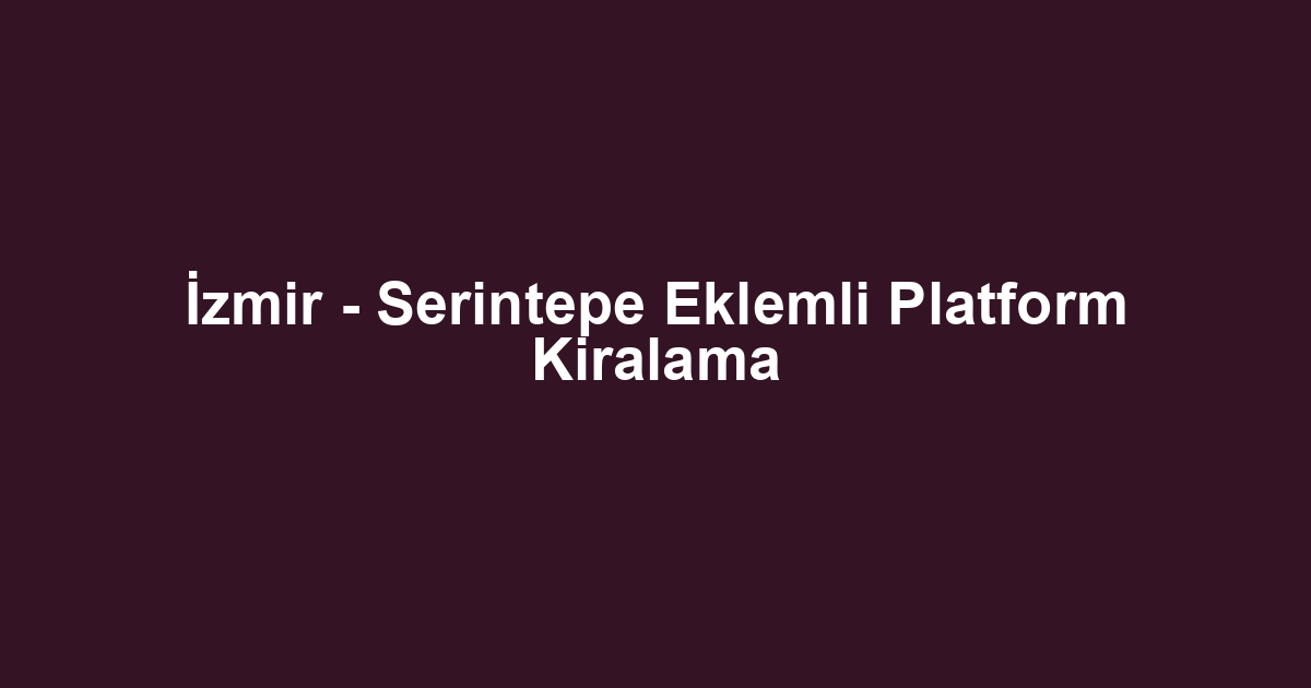 İzmir - Serintepe Eklemli Platform Kiralama