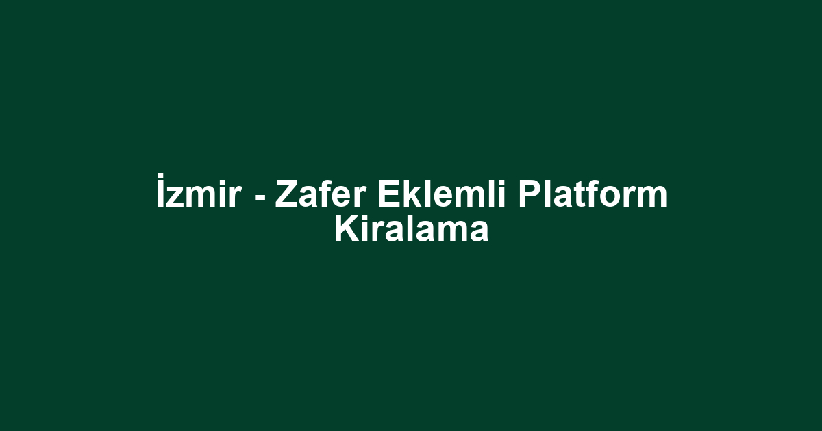 İzmir - Zafer Eklemli Platform Kiralama