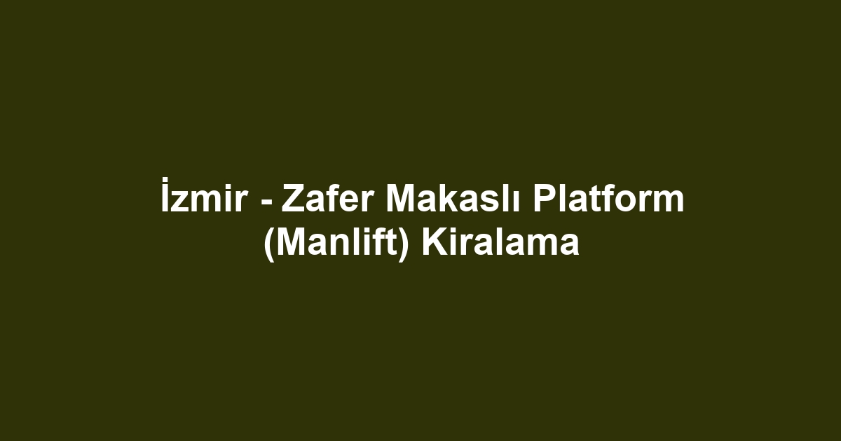 İzmir - Zafer Makaslı Platform (Manlift) Kiralama