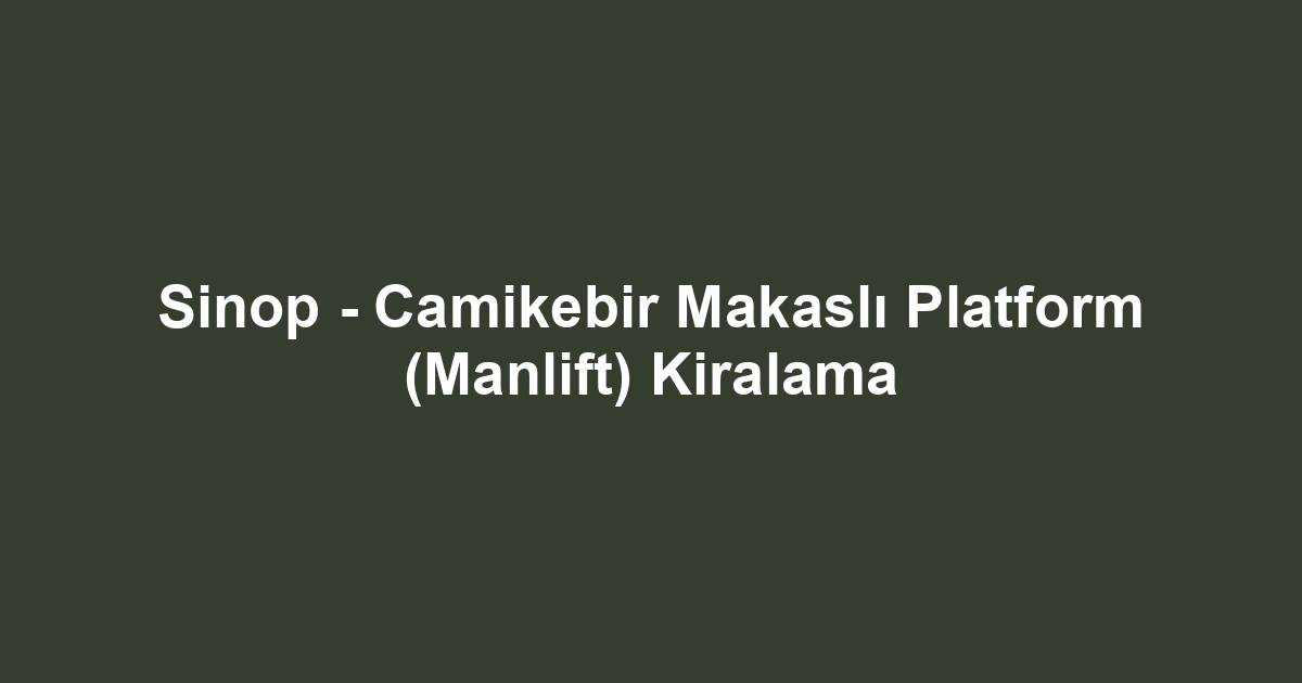 Sinop - Camikebir Makaslı Platform (Manlift) Kiralama