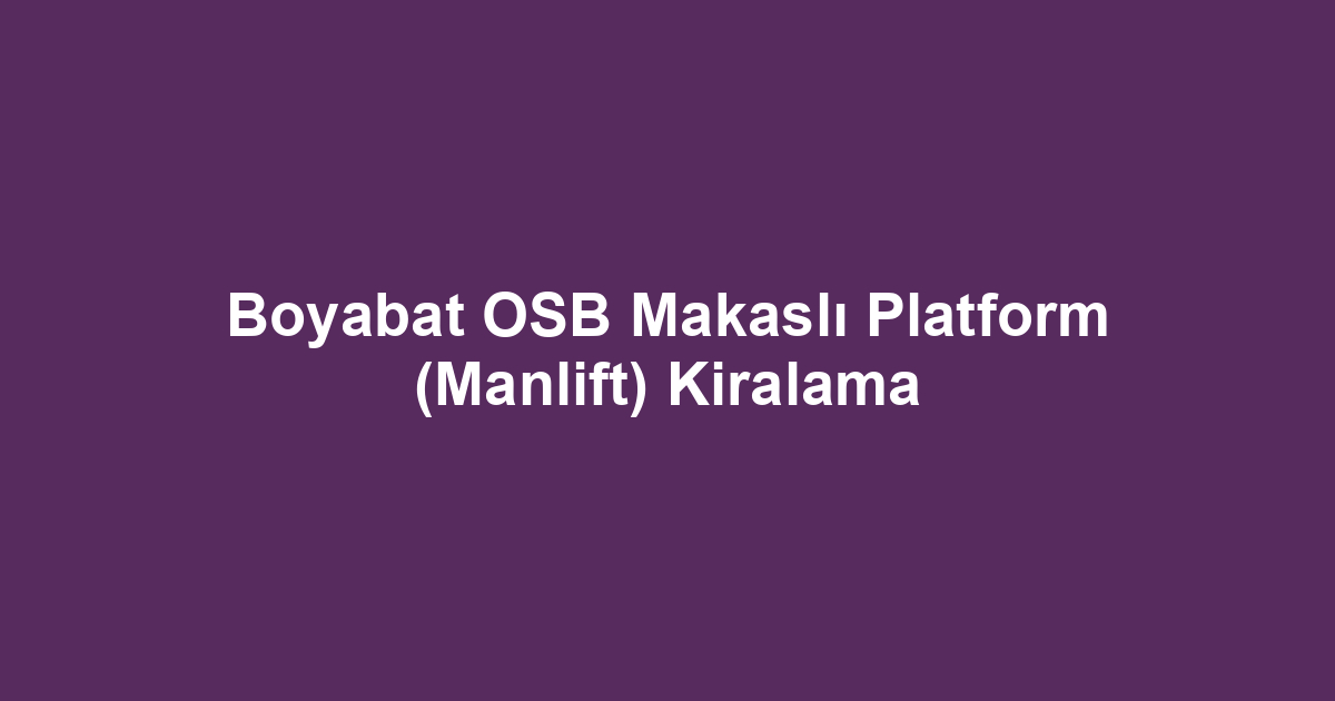 Boyabat OSB Makaslı Platform (Manlift) Kiralama