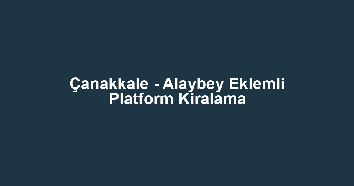 Çanakkale - Alaybey Eklemli Platform Kiralama