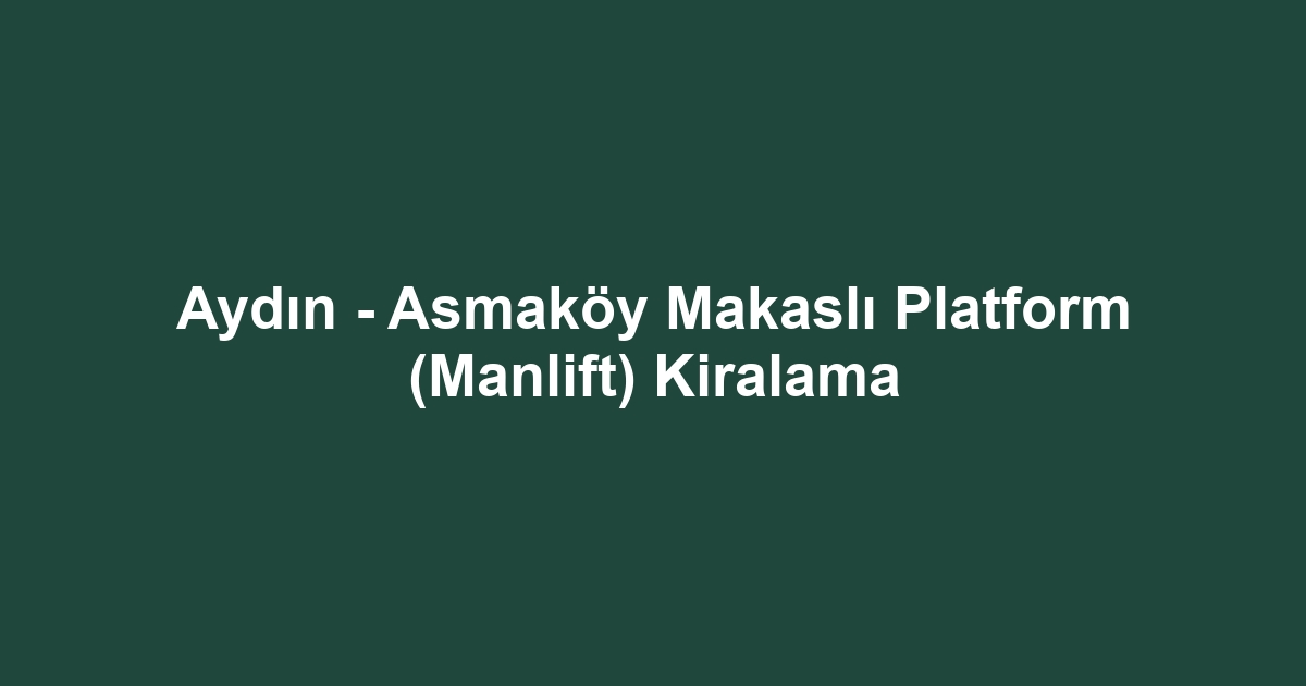 Aydın - Asmaköy Makaslı Platform (Manlift) Kiralama