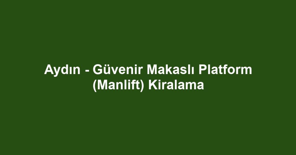 Aydın - Güvenir Makaslı Platform (Manlift) Kiralama