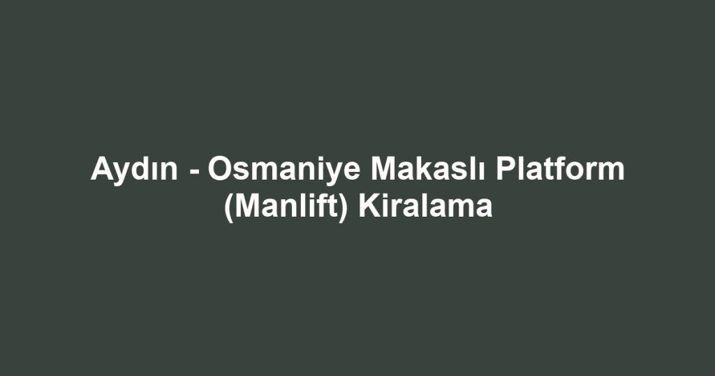 Aydın - Osmaniye Makaslı Platform (Manlift) Kiralama