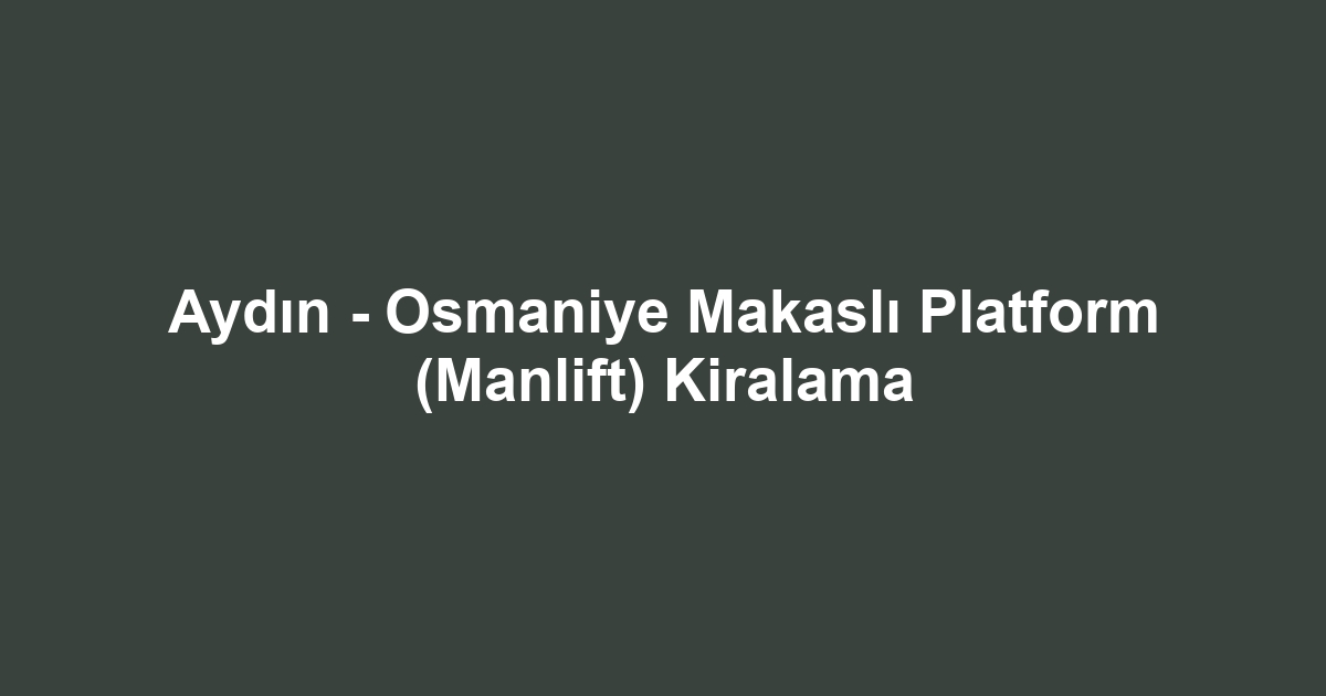 Aydın - Osmaniye Makaslı Platform (Manlift) Kiralama