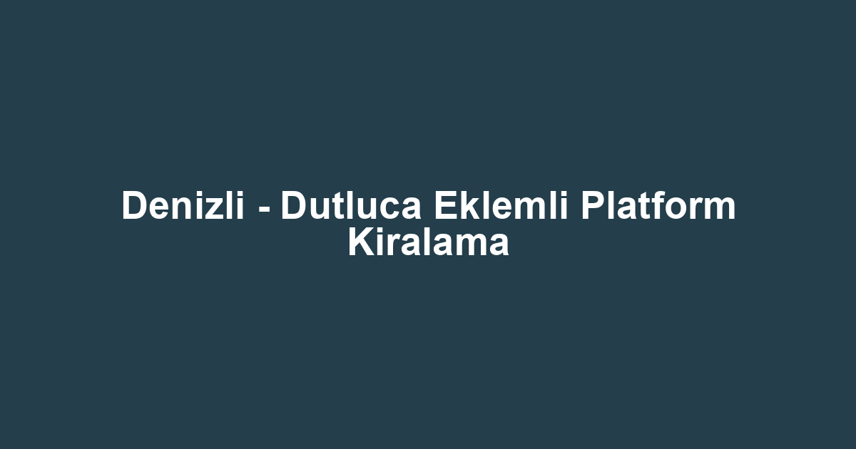 Denizli - Dutluca Eklemli Platform Kiralama
