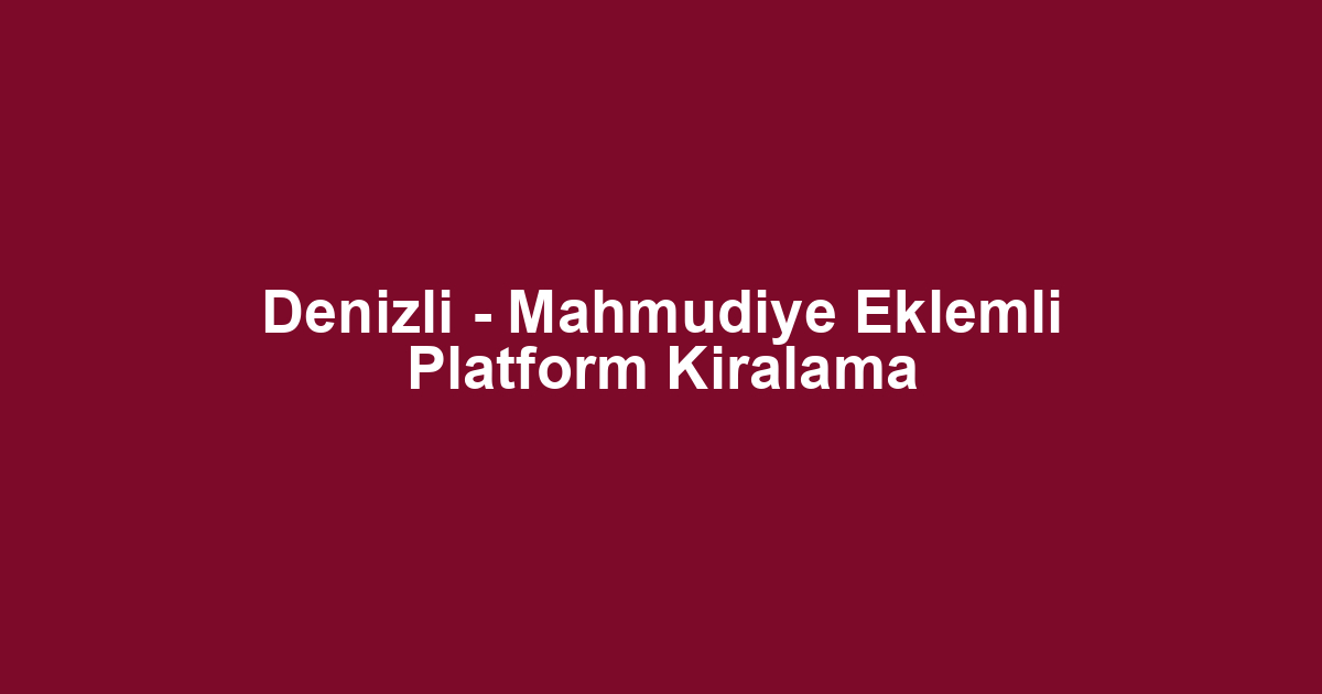 Denizli - Mahmudiye Eklemli Platform Kiralama