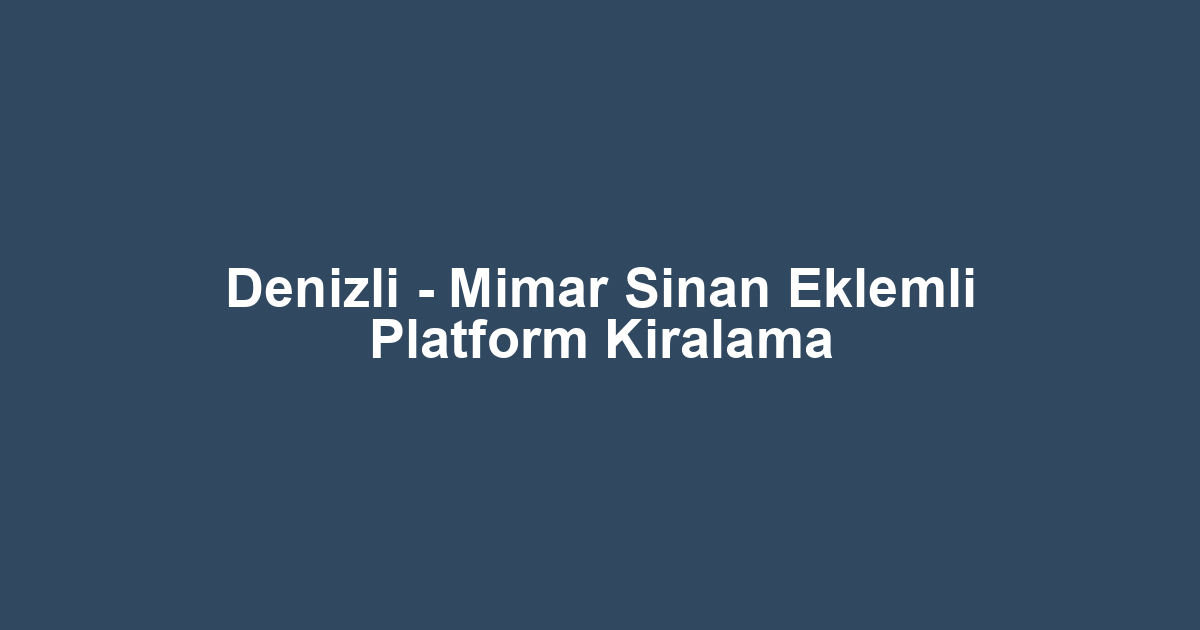 Denizli - Mimar Sinan Eklemli Platform Kiralama
