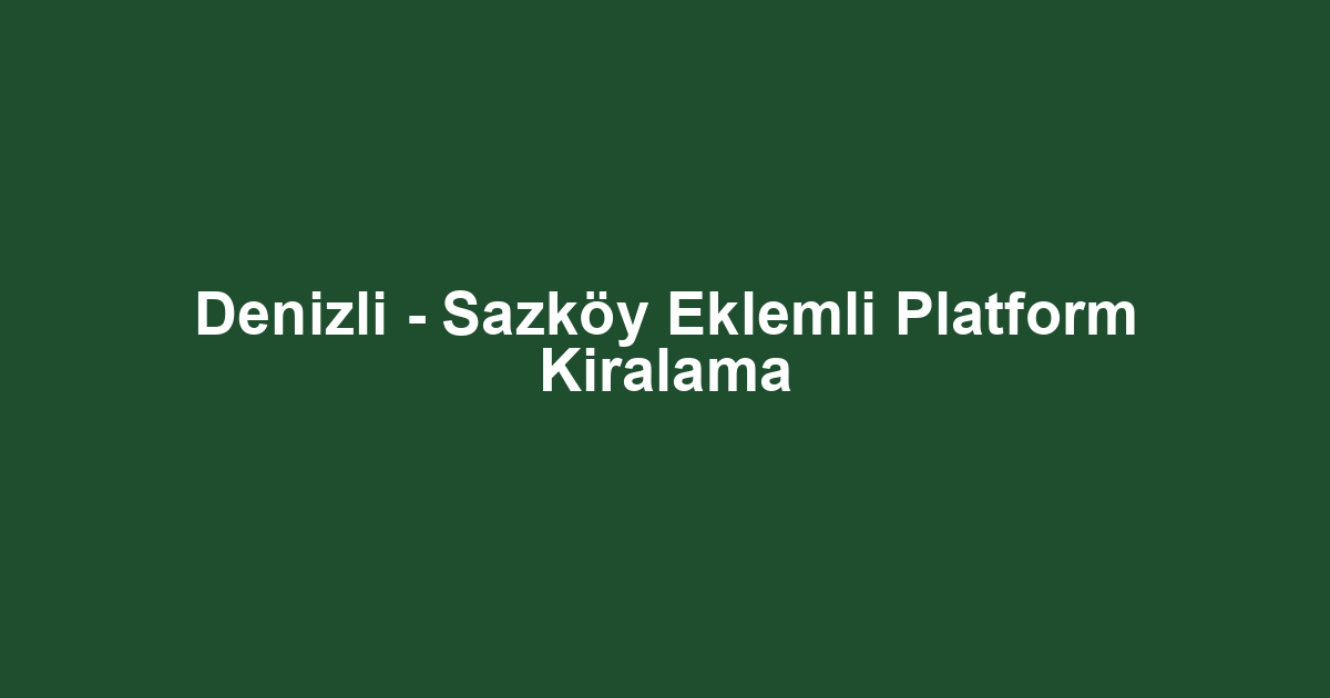 Denizli - Sazköy Eklemli Platform Kiralama