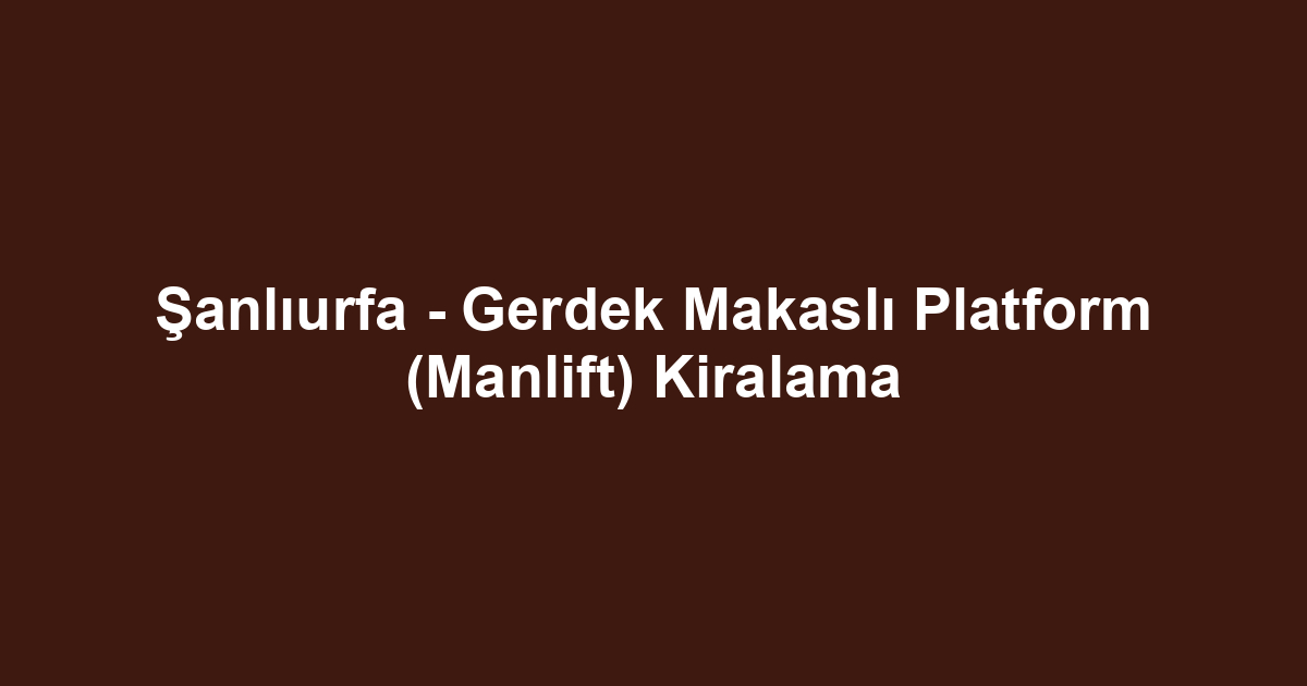 Şanlıurfa - Gerdek Makaslı Platform (Manlift) Kiralama