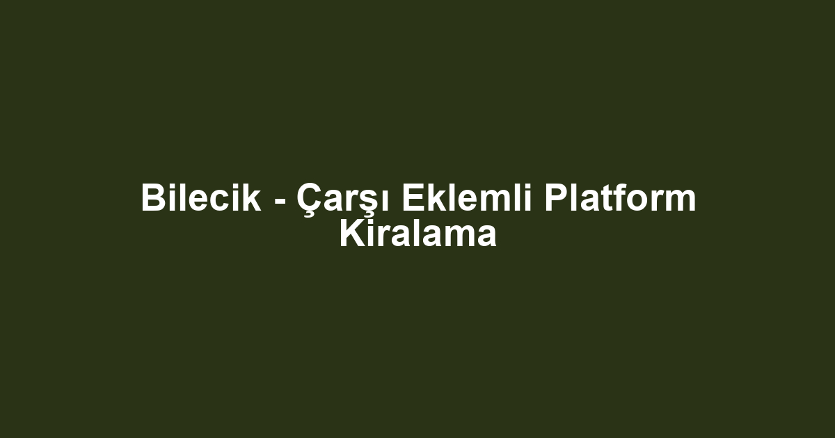 Bilecik - Çarşı Eklemli Platform Kiralama