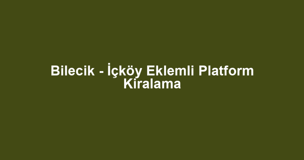 Bilecik - İçköy Eklemli Platform Kiralama