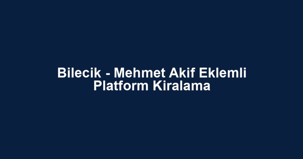 Bilecik - Mehmet Akif Eklemli Platform Kiralama
