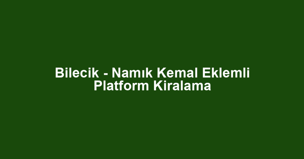 Bilecik - Namık Kemal Eklemli Platform Kiralama