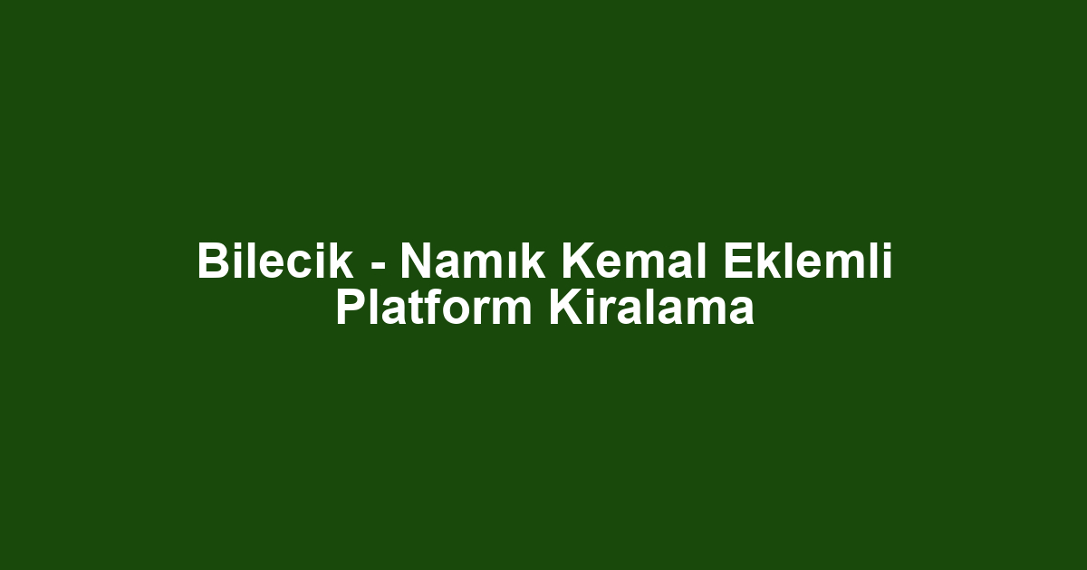 Bilecik - Namık Kemal Eklemli Platform Kiralama