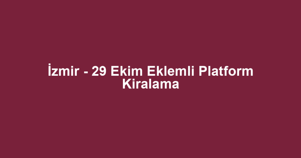 İzmir - 29 Ekim Eklemli Platform Kiralama