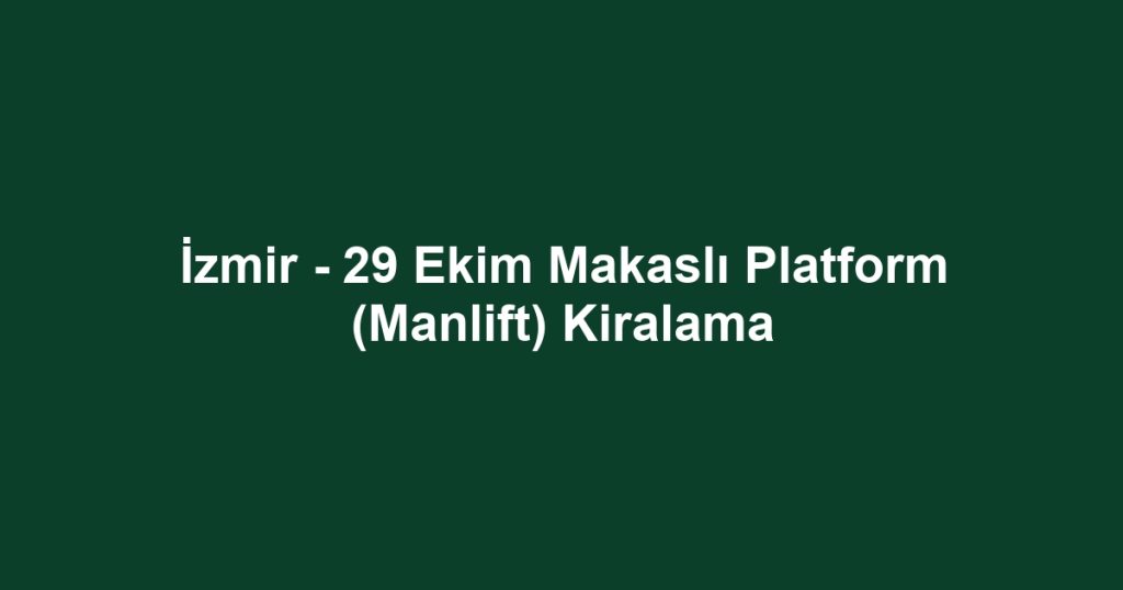 İzmir - 29 Ekim Makaslı Platform (Manlift) Kiralama