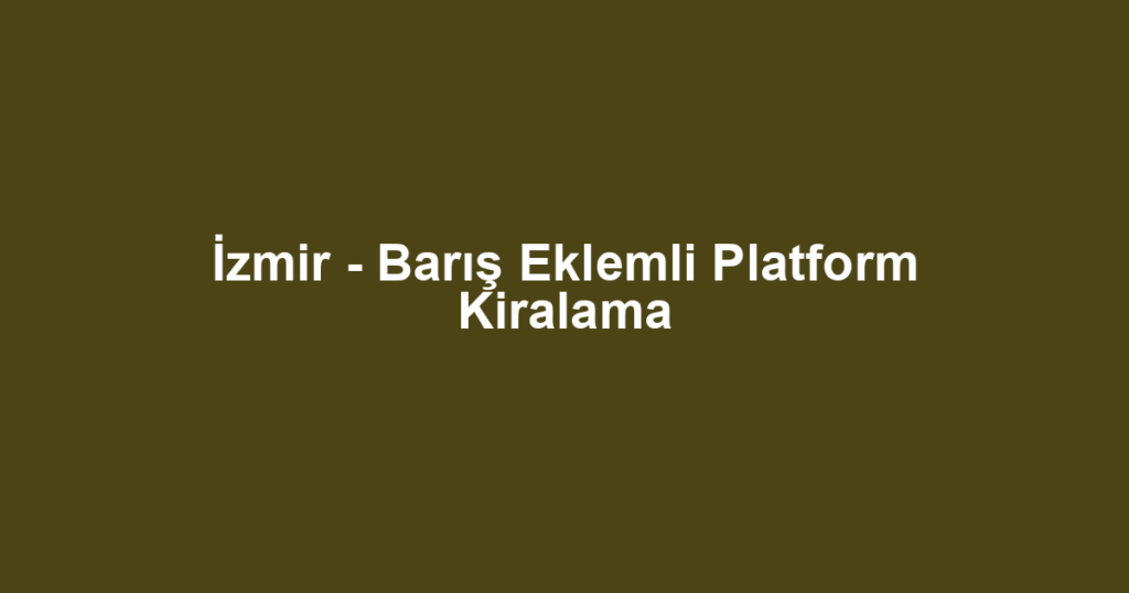 İzmir - Barış Eklemli Platform Kiralama