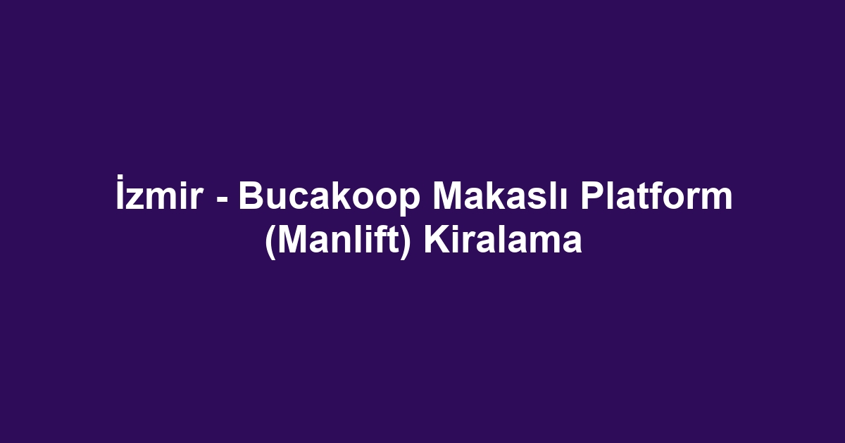 İzmir - Bucakoop Makaslı Platform (Manlift) Kiralama