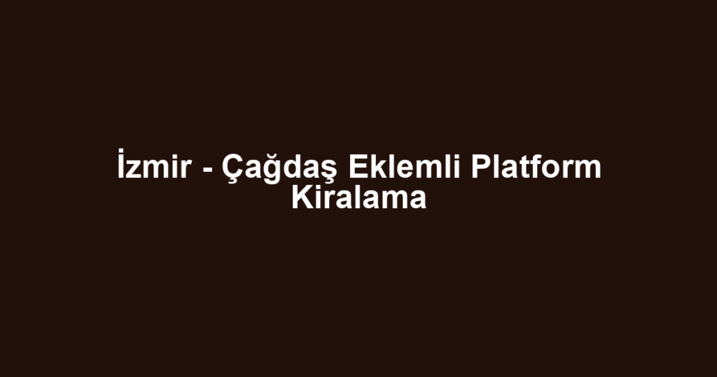 İzmir - Çağdaş Eklemli Platform Kiralama