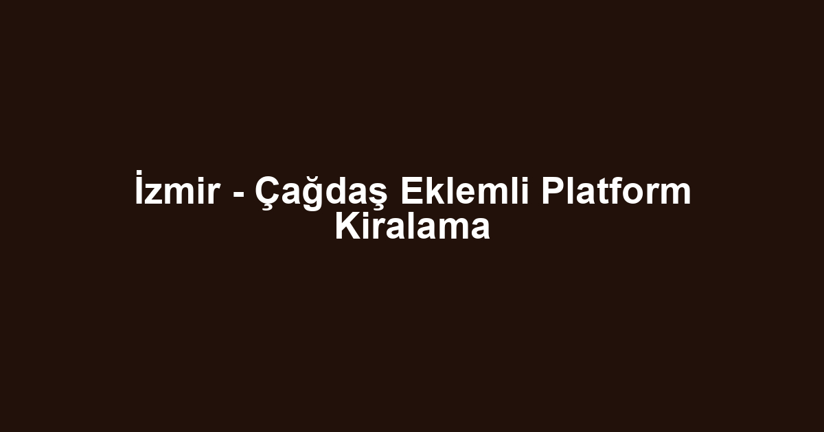 İzmir - Çağdaş Eklemli Platform Kiralama